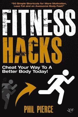 bokomslag Fitness Hacks: Cheat Your Way to a Better Body Today!: 50 Simple Shortcuts, Tips and Tricks to Lose weight, Build Muscle and Get Fit Fast!