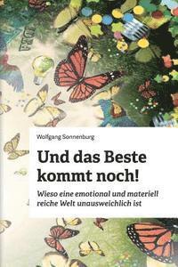 Wolfgang Sonnenburg - Und das Beste kommt noch!: Wieso eine emotional und materiell reiche Welt unausweichlich ist, Häftad