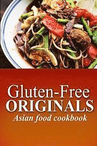 bokomslag Gluten-Free Originals - Asian Food Cookbook: (Practical and Delicious Gluten-Free, Grain Free, Dairy Free Recipes)