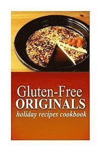 bokomslag Gluten-Free Originals - Holiday Recipes Cookbook: (Practical and Delicious Gluten-Free, Grain Free, Dairy Free Recipes)