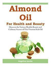 bokomslag Almond Oil for Health and Beauty: Discover the Various Health, Beauty and Culinary Secrets of This Vitamin Rich Oil