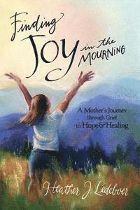 bokomslag Finding Joy in the Mourning: A mother's journey through grief to hope and healing