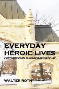 bokomslag Everyday Heroic Lives: Portraits from Chicago's Jewish Past