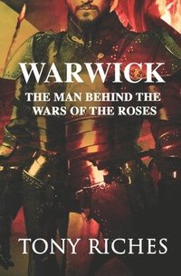 bokomslag Warwick: The Man Behind The Wars of the Roses