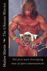 bokomslag The Ultimate Warrior: The first most electrifying man of sport entertainment