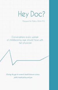 bokomslag Hey Doc? Conversations every woman of childbearing age should have with her physician