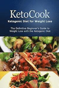 bokomslag KetoCook: Ketogenic Diet for Weight Loss: The Definitive Beginner's Guide to Weight Loss with the Ketogenic Diet