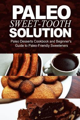 bokomslag Paleo Sweet-Tooth Solution: Paleo Desserts Cookbook and Beginner's Guide to Paleo-Friendly Sweeteners