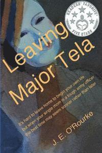 Leaving Major Tela: It's Hard to Leave Home to Begin Your Own Life But When Your Single Mom Is a Tough Army Officer the Best Time May Seem 1