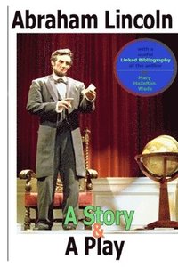 bokomslag Abraham Lincoln, a Story and a Play (Annotated): The easiest way to learn about his life and legacy