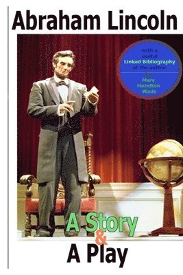 bokomslag Abraham Lincoln, a Story and a Play (Annotated): The easiest way to learn about his life and legacy