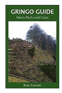 Brien Foerster - Gringo Guide: Machu Picchu And Cusco: Traveller's Guide To The Ancient Wonders Of Cusco And Area, Häftad