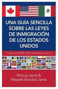 bokomslag Una Guía Sencilla Sobre las Leyes de Inmigración de los Estados Unidos: Lo que usted DEBE saber cuando lega a America