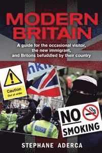 bokomslag Modern Britain: A guide for the occasional visitor, the new immigrant, and Britons befuddled by their country