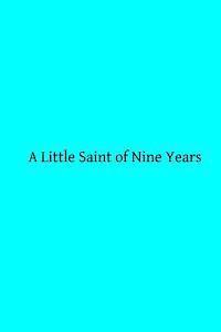 bokomslag A Little Saint of Nine Years: A Biographical Notice