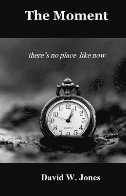 David W. Jones - The Moment: There's No Place Like Now, Häftad