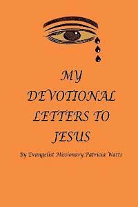 bokomslag MY DEVOTIONAL LETTERS TO JESUS By Evangelist Missionary Patricia Watts: Devotional