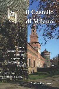 bokomslag Il Castello di Milano (B/W): Come e quando sorse, com'era e com'è cambiato nei secoli
