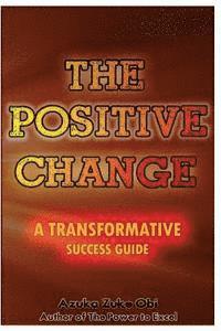 bokomslag The Positive Change: A Transformative Success Guide
