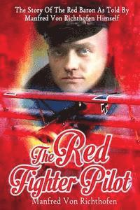 bokomslag The Red Fighter Pilot: The Story Of The Red Baron As Told By Manfred Von Richthofen Himself