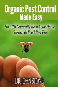 bokomslag Organic Pest Control Made Easy: How To Naturally Keep Your Home, Garden & Food Pest Free