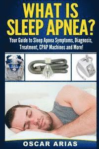 bokomslag What is Sleep Apnea?: Your Guide to Sleep Apnea Symptoms, Diagnosis, Treatment, CPAP Machines and More!