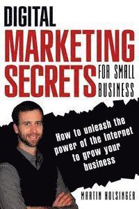 bokomslag Digital Marketing Secrets For Small Business: How to unleash the power of the Internet to grow your business