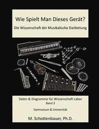 bokomslag Wie Spielt Man Dieses Gerät? Die Wissenschaft der Musikalische Darbietung Band 3: Daten & Diagramme für Wissenschaft Labor