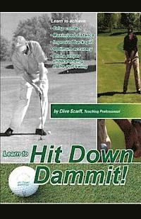 Hit Down Dammit!: (The Key to Golf) 1