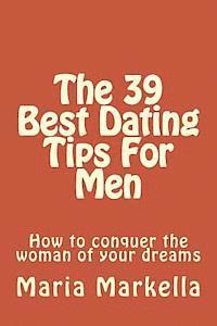 bokomslag The 39 Best Dating Tips For Men: How to conquer the woman of your dreams