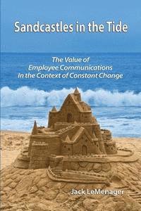 Jack LeMenager - Sandcastles in the Tide: The Value of Employee Communications in the Context of Change, Häftad