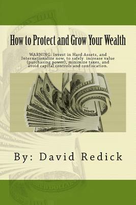 bokomslag How to Protect and Grow Your Wealth: Internationalize your assets to increase value, minimize taxes, and avoid capital controls, and confiscation.