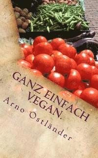 bokomslag Ganz einfach vegan.: Vegane Ernährung ganz simpel erklärt mit 99 Fakten und Basics zum Einsteigen, Verstehen und Umdenken für Alle sowie ei