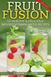 bokomslag Fruit Fusion: 25 Healthy & Delicious Infused Vitamin Water Recipes