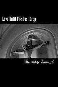bokomslag Love Until The Last Drop: The Love of Jesus for You An In-Depth Look at John 19:17-30