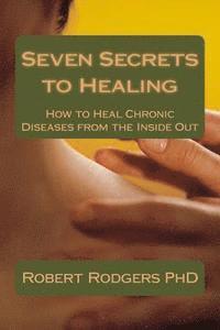 bokomslag Seven Secrets to Healing: How to Heal Chronic Diseases from the Inside Out