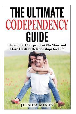 bokomslag The Ultimate Codependency Guide: How to Be Codependent No More and Have Healthy Relationships for Life