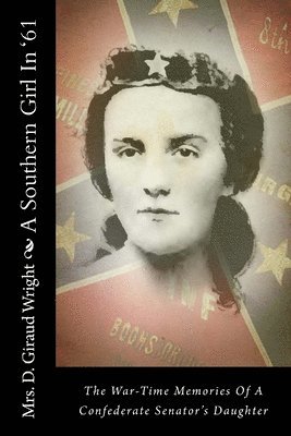 A Southern Girl In '61: The War-Time Memories Of A Confederate Senator's Daughter