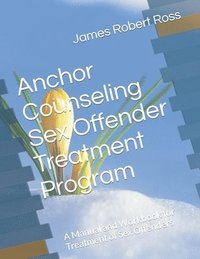 bokomslag Anchor Counseling Sex Offender Treatment Program: A Manual and Workbook for Treatment of Sex Offenders