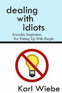 Karl Wiebe - Dealing With Idiots: Everyday Inspiration For Putting Up With People, Häftad
