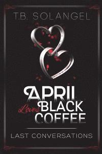 bokomslag April Loves Black Coffee: Last Conversations