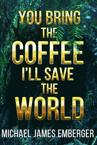 bokomslag You Bring the Coffee, I'll Save the World