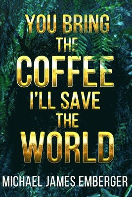 You Bring the Coffee, I'll Save the World 1