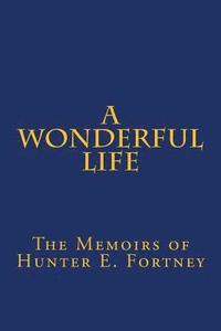 bokomslag A Wonderful Life: The Memoirs of Hunter E. Fortney