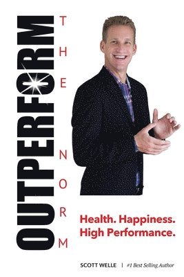 Outperform The Norm: Success Secrets for a Life of Health, Happiness and High Performance 1