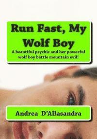 bokomslag Run Fast, My Wolf Boy: A beautiful psychic and her powerful wolf boy battle mountain evil!