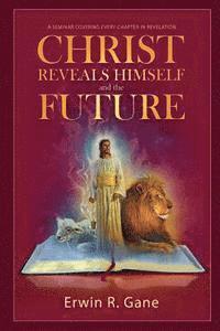 bokomslag Christ Reveals Himself and the Future: A Seminar Covering Every Chapter of Revelation