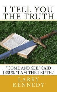 bokomslag I Tell You The Truth: "Come and see," said Jesus. "I Am The Truth."