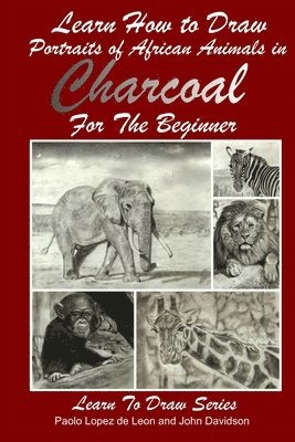 bokomslag Learn How to Draw Portraits of African Animals in Charcoal For the Beginner