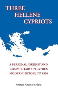 bokomslag Three Hellene Cypriots: A Personal Journey and Commentary on Cyprus Modern History to 1950